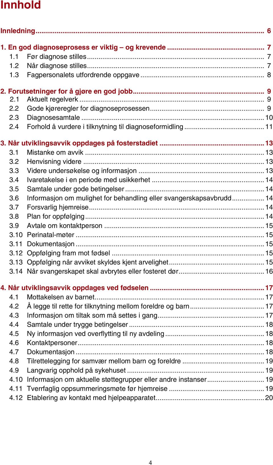 4 Forhold å vurdere i tilknytning til diagnoseformidling... 11 3. Når utviklingsavvik oppdages på fosterstadiet... 13 3.1 Mistanke om avvik... 13 3.2 Henvisning videre... 13 3.3 Videre undersøkelse og informasjon.