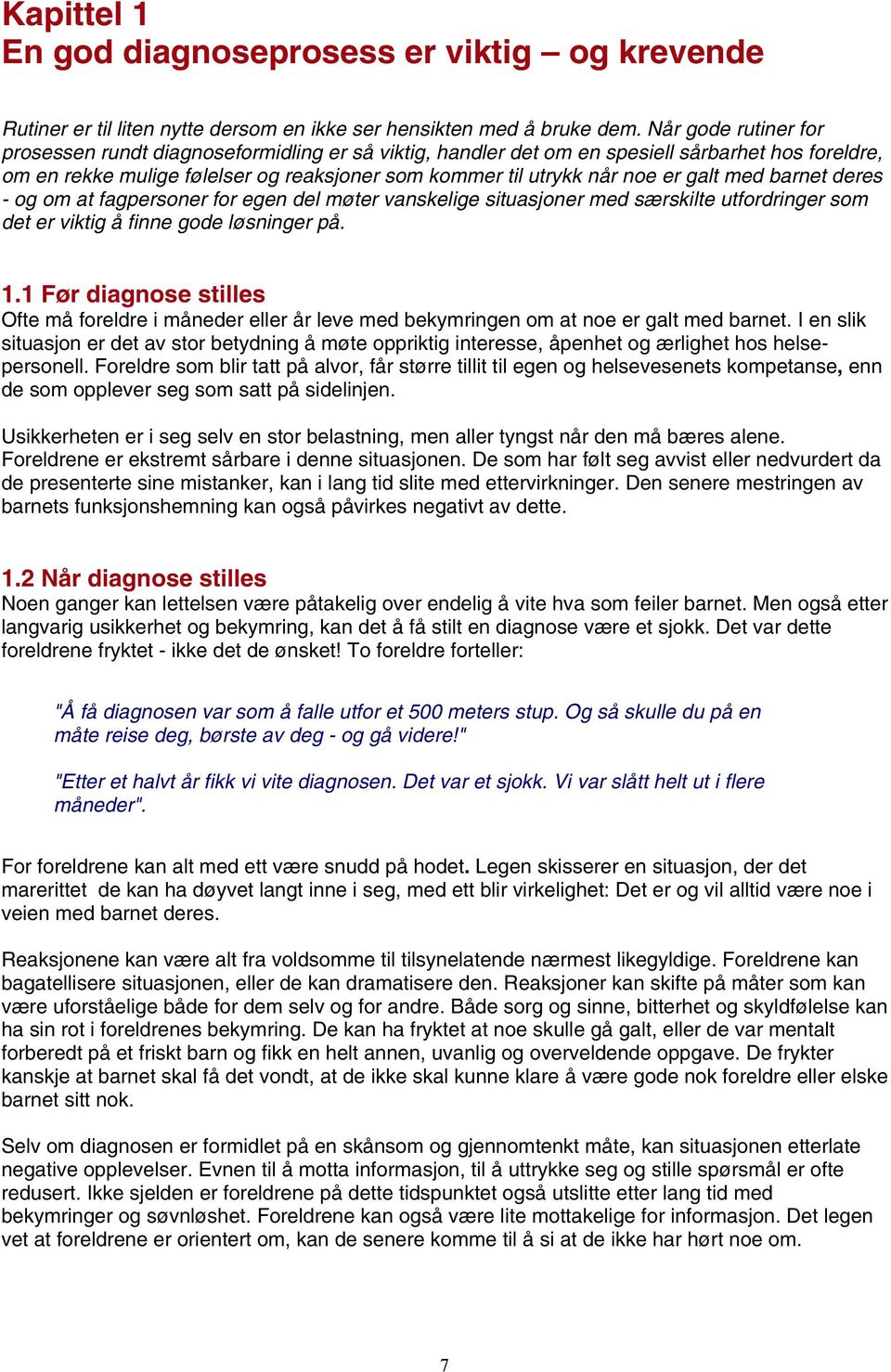 galt med barnet deres - og om at fagpersoner for egen del møter vanskelige situasjoner med særskilte utfordringer som det er viktig å finne gode løsninger på. 1.