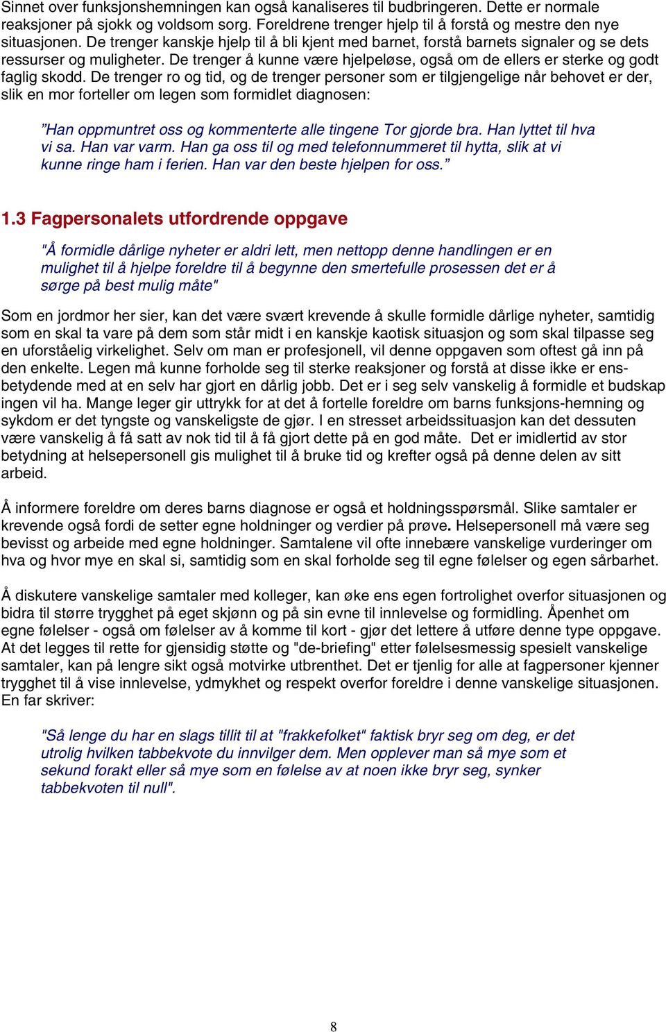 De trenger ro og tid, og de trenger personer som er tilgjengelige når behovet er der, slik en mor forteller om legen som formidlet diagnosen: Han oppmuntret oss og kommenterte alle tingene Tor gjorde