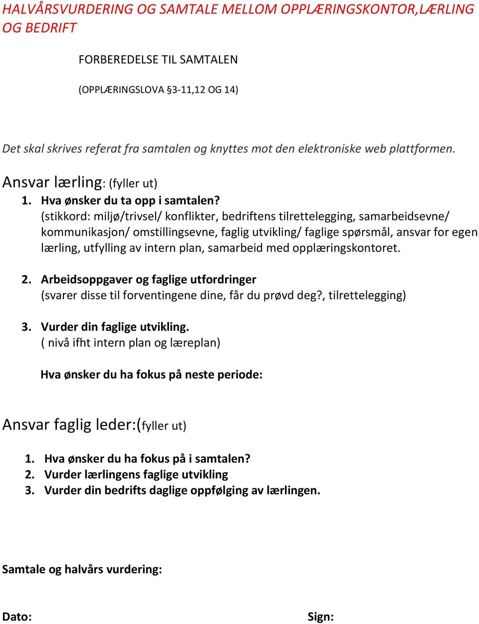 (stikkord: miljø/trivsel/ konflikter, bedriftens tilrettelegging, samarbeidsevne/ kommunikasjon/ omstillingsevne, faglig utvikling/ faglige spørsmål, ansvar for egen lærling, utfylling av intern