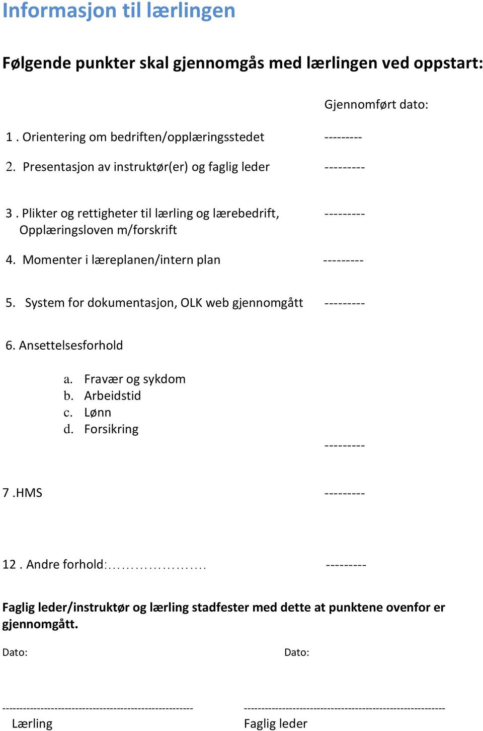 Momenter i læreplanen/intern plan --------- 5. System for dokumentasjon, OLK web gjennomgått --------- 6. Ansettelsesforhold a. Fravær og sykdom b. Arbeidstid c. Lønn d. Forsikring --------- 7.