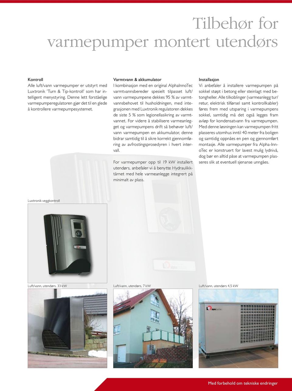 Varmtvann & akkumulator I kombinasjon med en original AlphaInnoTec varmtvannsbereder spesielt tilpasset luft/ vann varmepumpene dekkes 95 % av varmtvannsbehovet til husholdningen, med integrasjonen