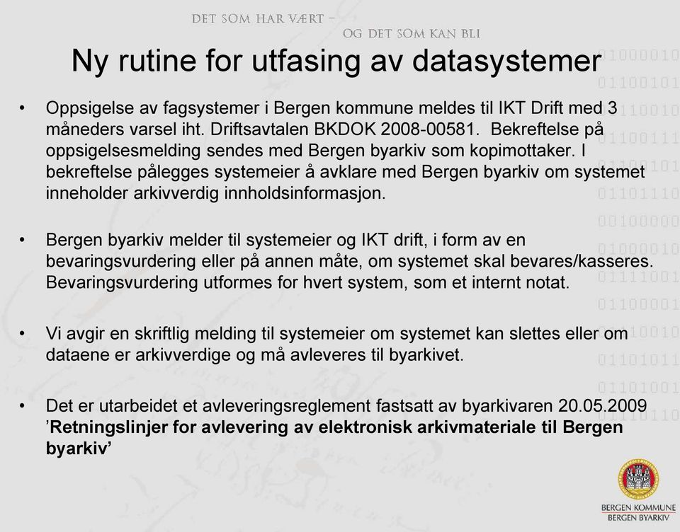 Bergen byarkiv melder til systemeier og IKT drift, i form av en bevaringsvurdering eller på annen måte, om systemet skal bevares/kasseres.