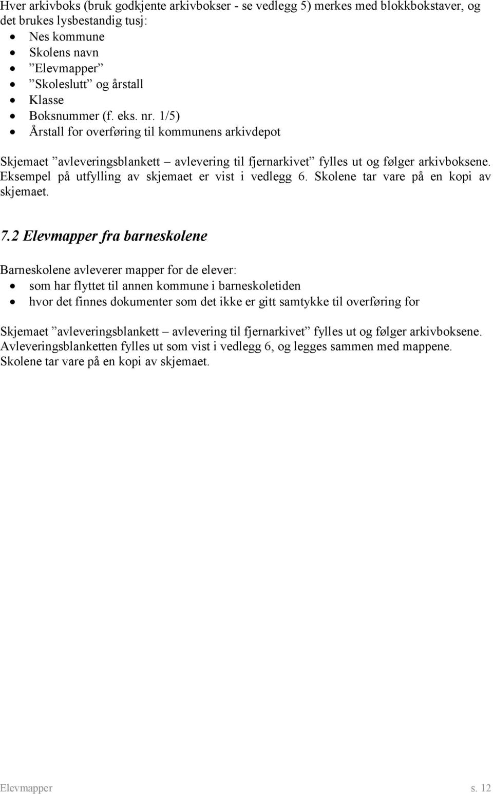 Eksempel på utfylling av skjemaet er vist i vedlegg 6. Skolene tar vare på en kopi av skjemaet. 7.