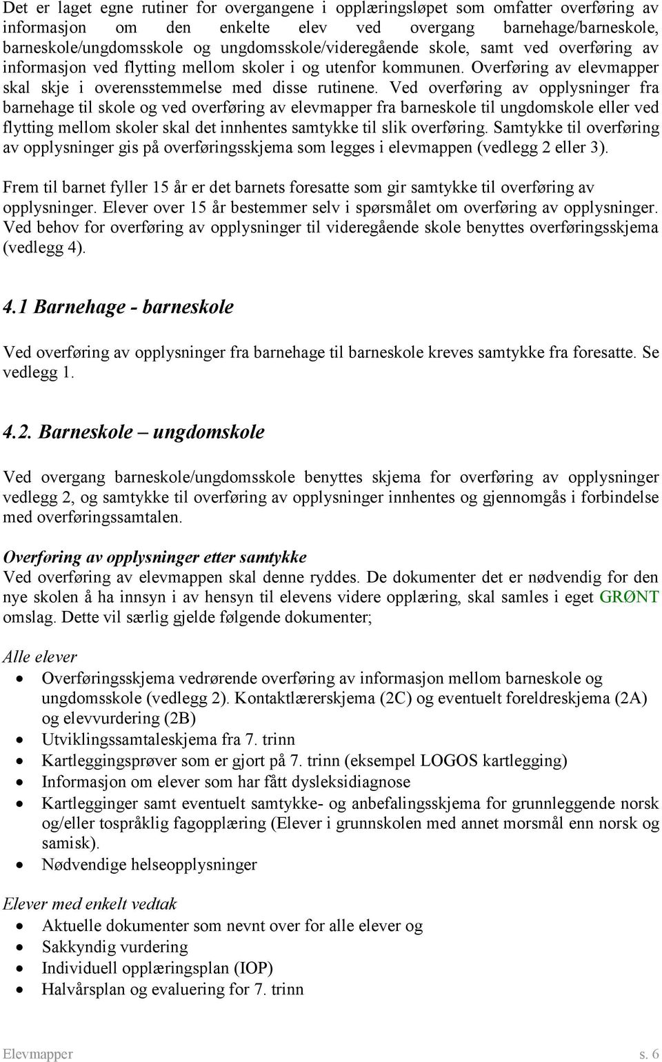 Ved overføring av opplysninger fra barnehage til skole og ved overføring av elevmapper fra barneskole til ungdomskole eller ved flytting mellom skoler skal det innhentes samtykke til slik overføring.