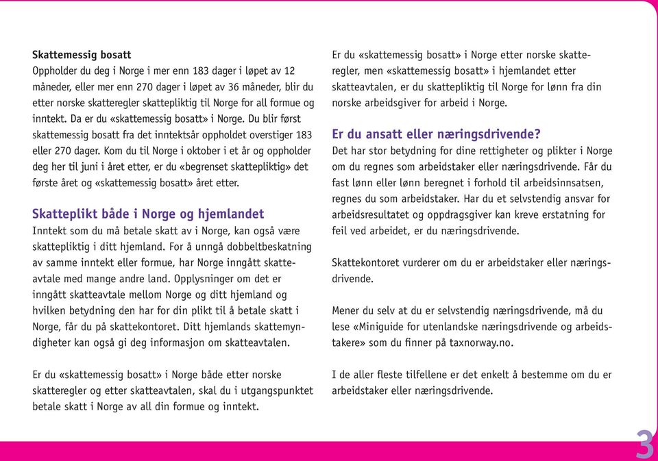 Kom du til Norge i oktober i et år og oppholder deg her til juni i året etter, er du «begrenset skattepliktig» det første året og «skattemessig bosatt» året etter.