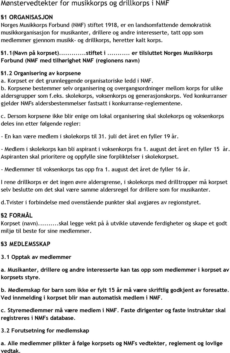 .. er tilsluttet Norges Musikkorps Forbund (NMF med tilhørighet NMF (regionens navn) 1.2 Organisering av korpsene a. Korpset er det grunnleggende organisatoriske ledd i NMF. b.