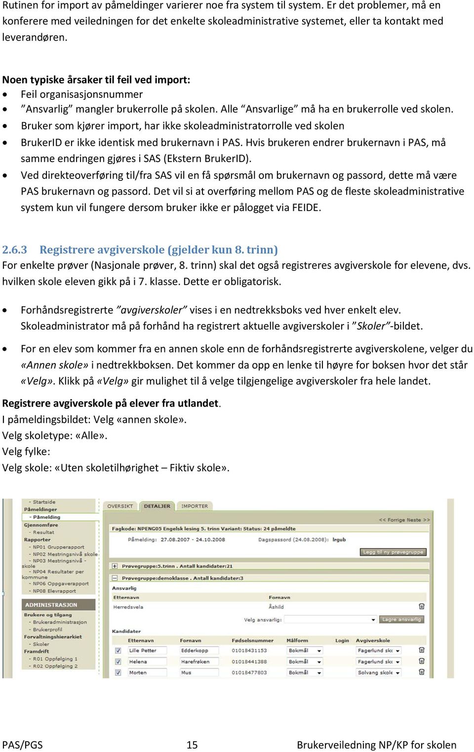 Noen typiske årsaker til feil ved import: Feil organisasjonsnummer Ansvarlig mangler brukerrolle på skolen. Alle Ansvarlige må ha en brukerrolle ved skolen.