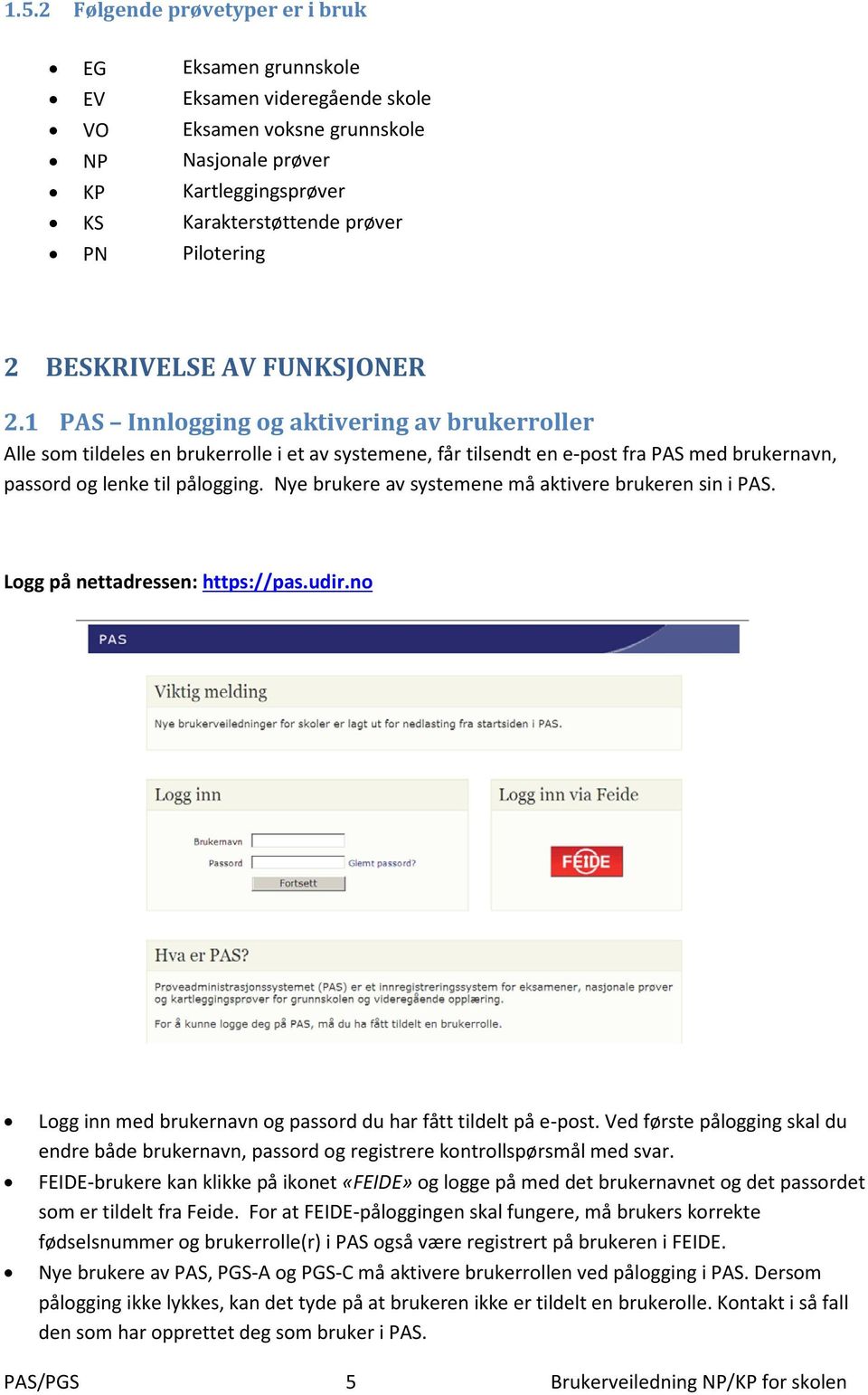 1 PAS Innlogging og aktivering av brukerroller Alle som tildeles en brukerrolle i et av systemene, får tilsendt en e-post fra PAS med brukernavn, passord og lenke til pålogging.