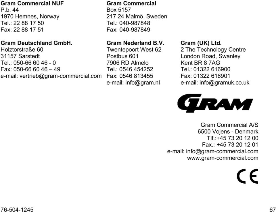 : 050-66 60 46-0 Fax: 050-66 60 46 49 e-mail: vertrieb@gram-commercial.com Twentepoort West 62 Postbus 601 7906 RD Almelo Tel.: 0546 454252 Fax: 0546 813455 e-mail: info@gram.