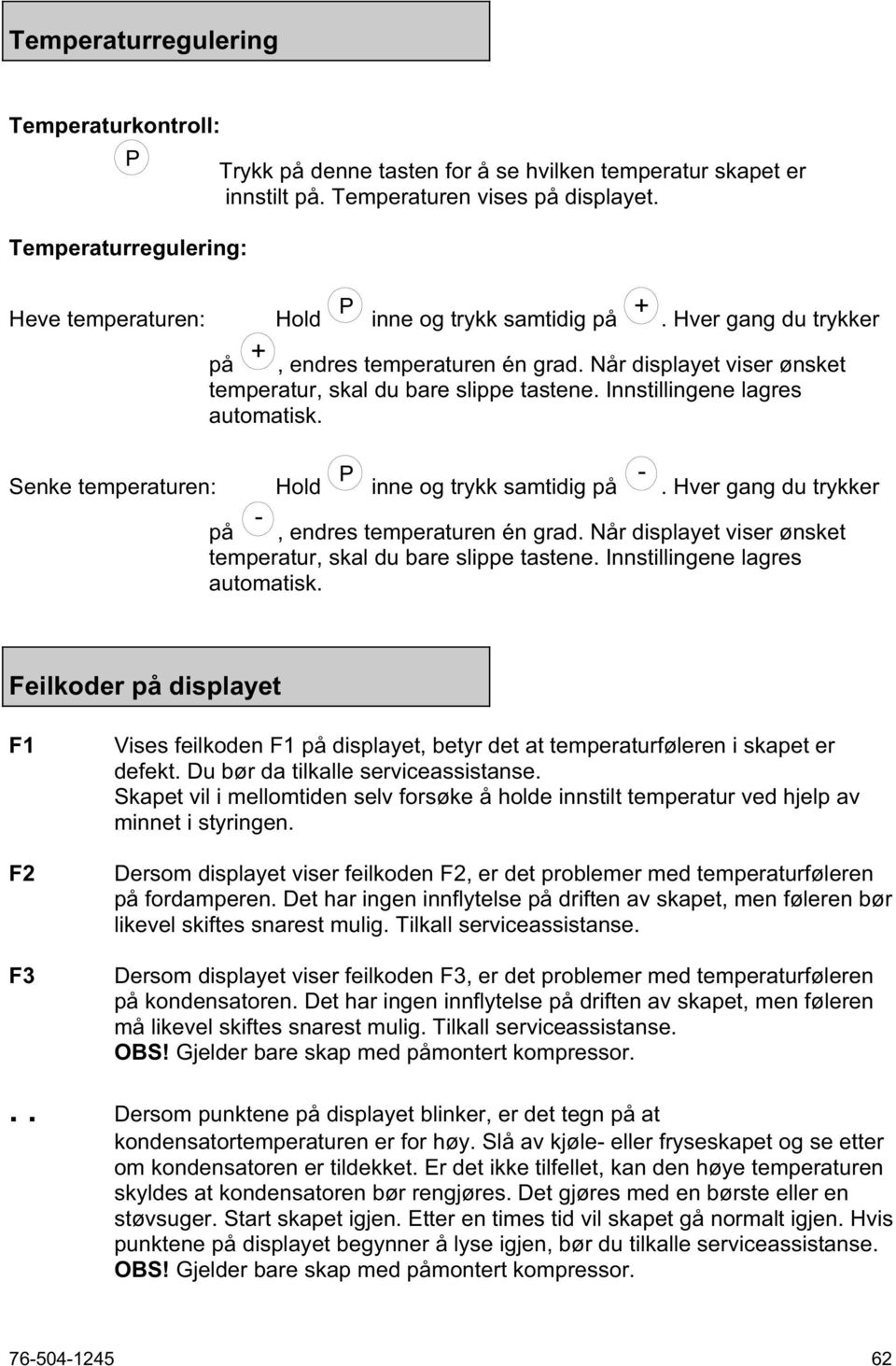 Innstillingene lagres automatisk. Senke temperaturen: Hold P inne og trykk samtidig på -. Hver gang du trykker på -, endres temperaturen én grad.