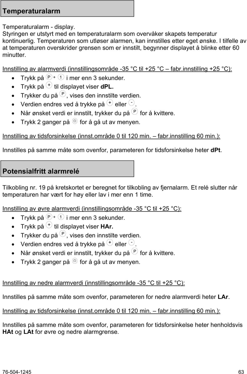 innstilling +25 C): Trykk på P + 1 i mer enn 3 sekunder. Trykk på + til displayet viser dpl. Trykker du på P, vises den innstilte verdien. Verdien endres ved å trykke på + eller -.