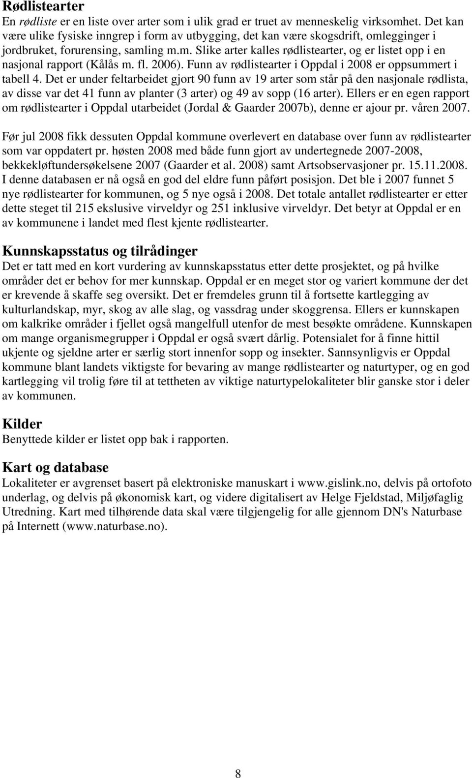 fl. 2006). Funn av rødlistearter i Oppdal i 2008 er oppsummert i tabell 4.