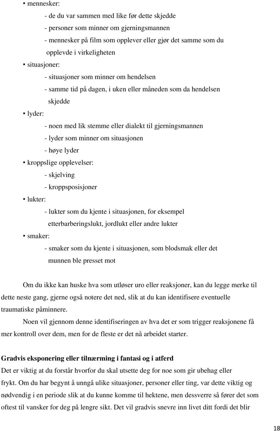 situasjonen - høye lyder kroppslige opplevelser: - skjelving - kroppsposisjoner lukter: - lukter som du kjente i situasjonen, for eksempel etterbarberingslukt, jordlukt eller andre lukter smaker: -