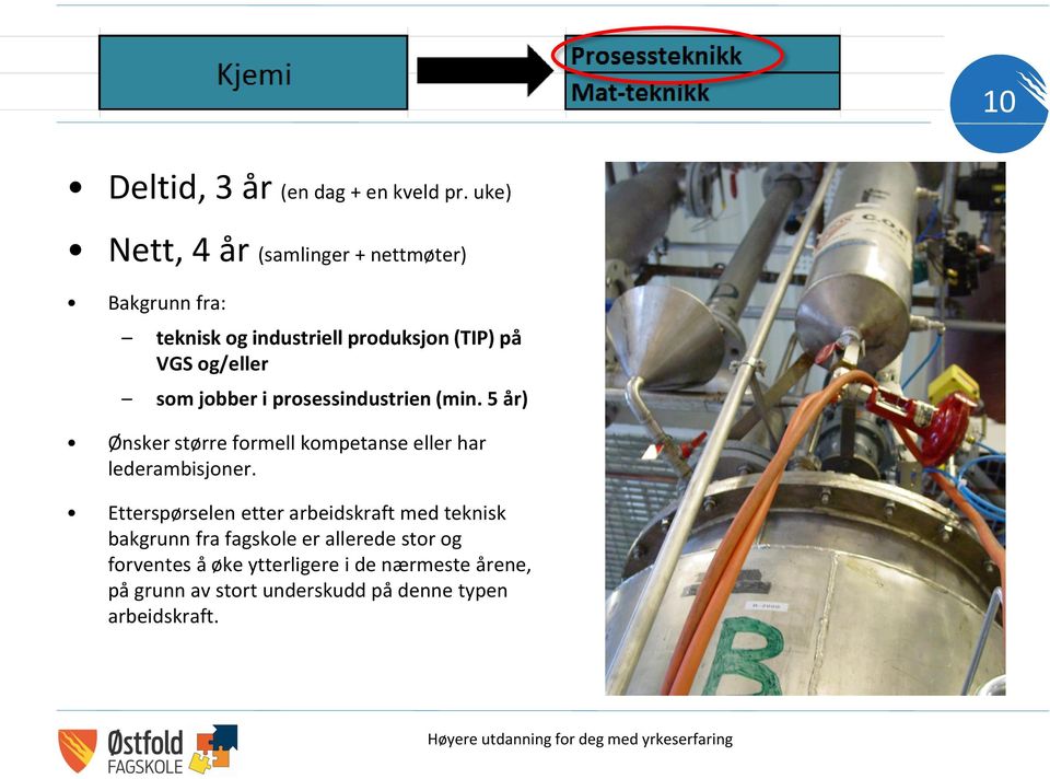 som jobber i prosessindustrien (min. 5 år) Ønsker større formell kompetanse eller har lederambisjoner.