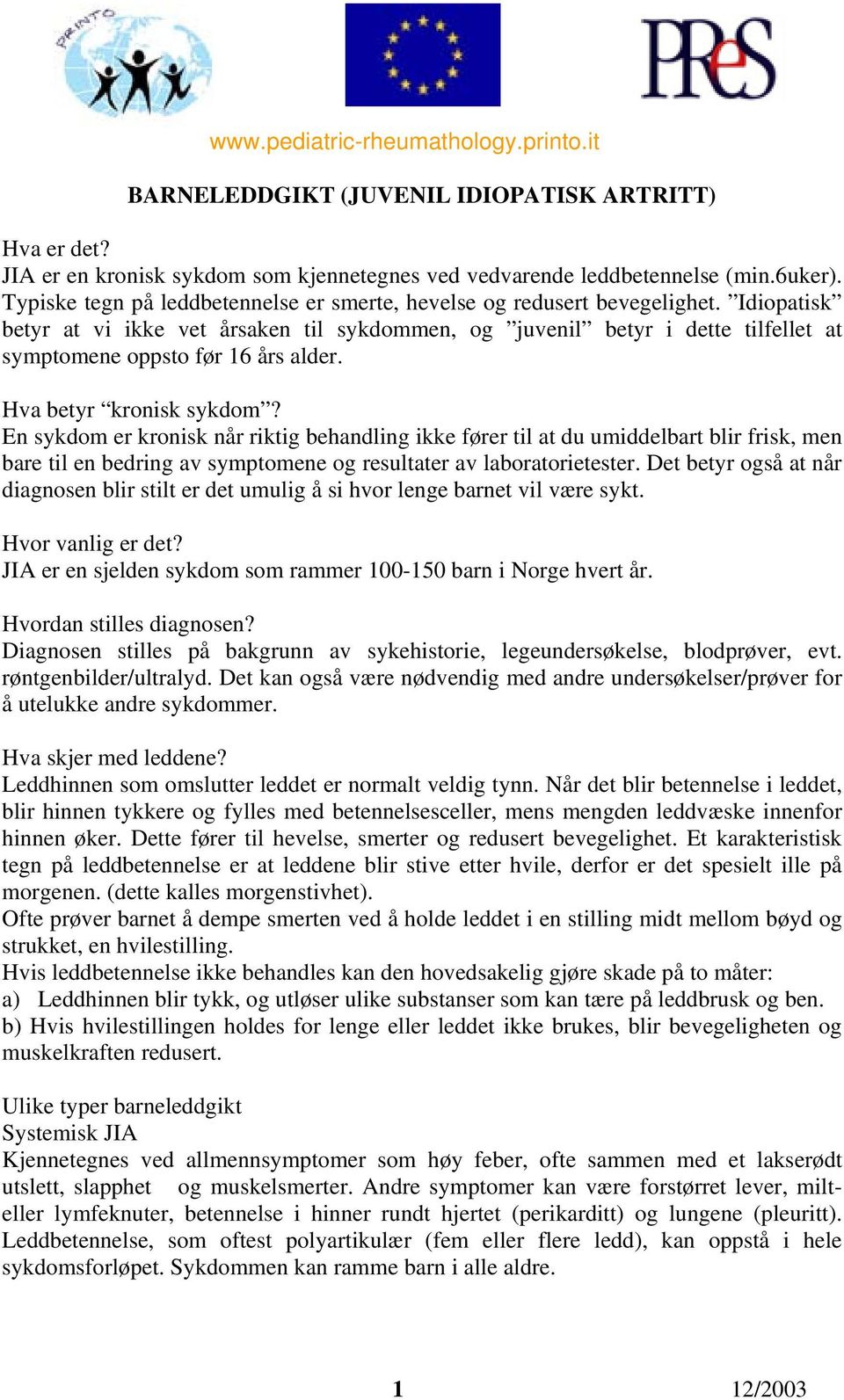 Idiopatisk betyr at vi ikke vet årsaken til sykdommen, og juvenil betyr i dette tilfellet at symptomene oppsto før 16 års alder. Hva betyr kronisk sykdom?