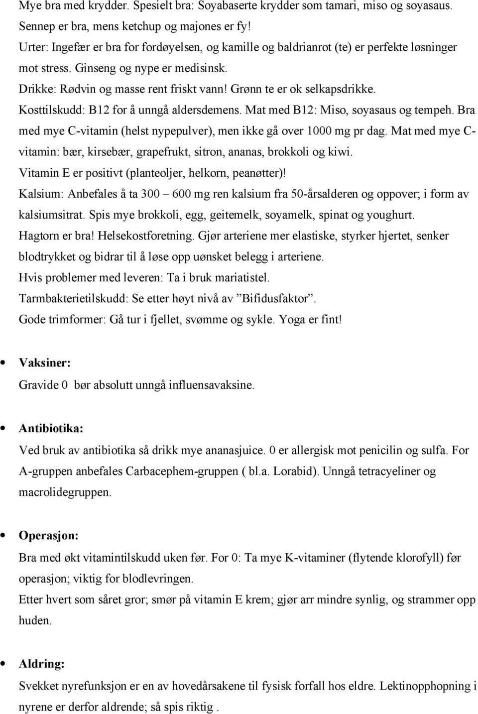 Grønn te er ok selkapsdrikke. Kosttilskudd: B12 for å unngå aldersdemens. Mat med B12: Miso, soyasaus og tempeh. Bra med mye C-vitamin (helst nypepulver), men ikke gå over 1000 mg pr dag.