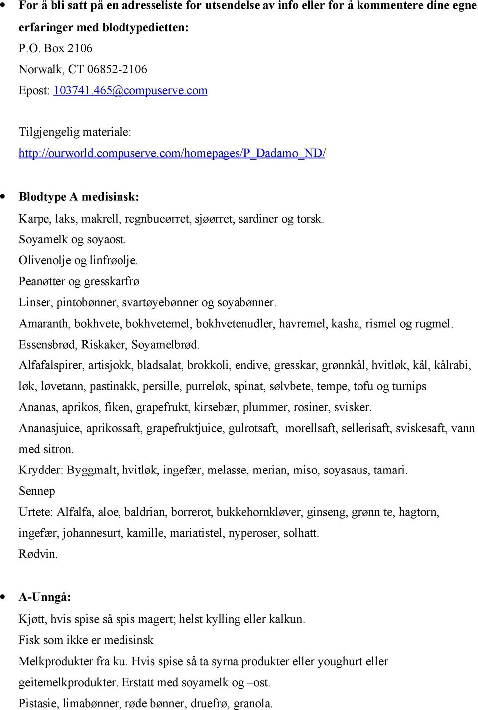 Olivenolje og linfrøolje. Peanøtter og gresskarfrø Linser, pintobønner, svartøyebønner og soyabønner. Amaranth, bokhvete, bokhvetemel, bokhvetenudler, havremel, kasha, rismel og rugmel.