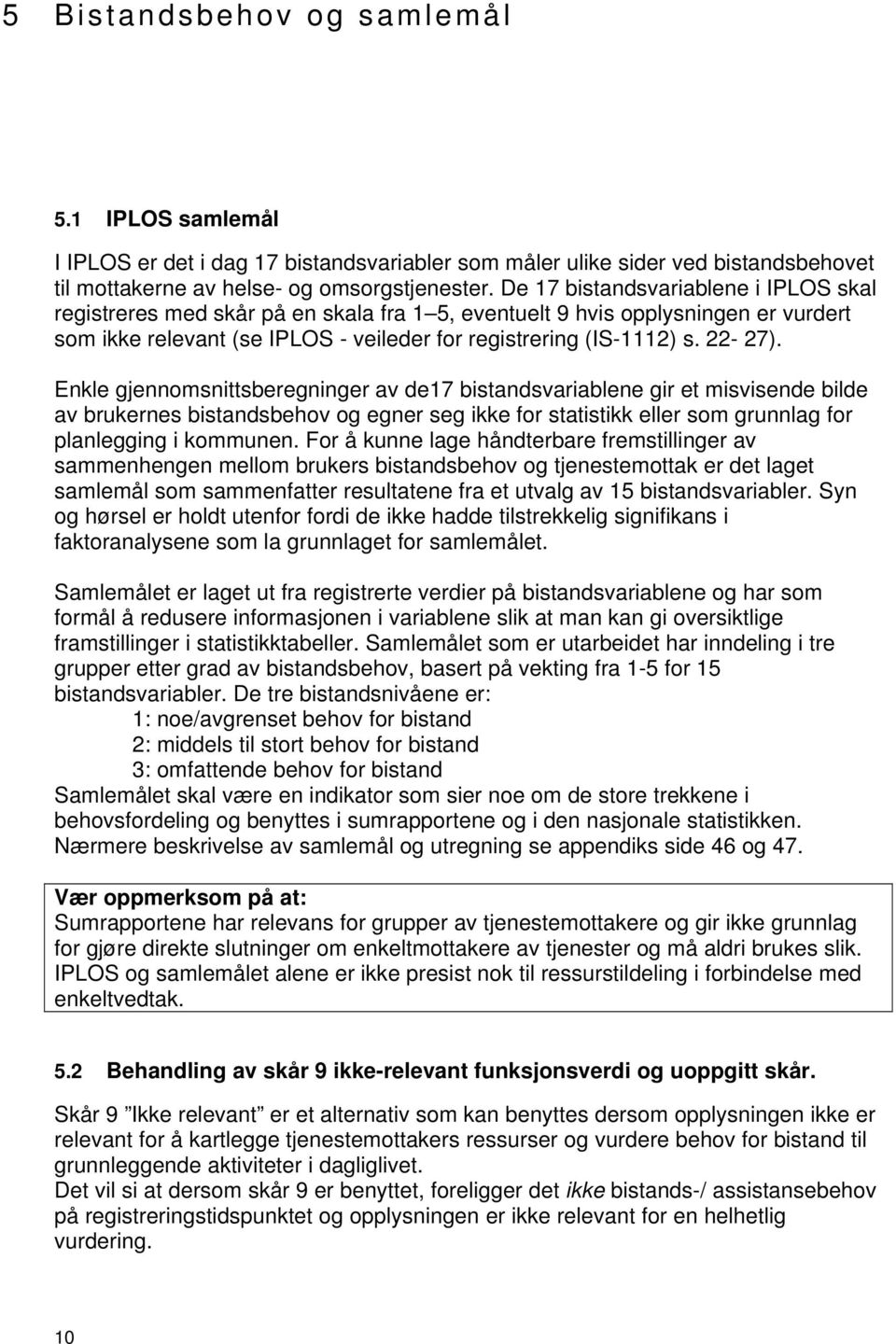 Enkle gjennomsnittsberegninger av de17 bistandsvariablene gir et misvisende bilde av brukernes bistandsbehov og egner seg ikke for statistikk eller som grunnlag for planlegging i kommunen.