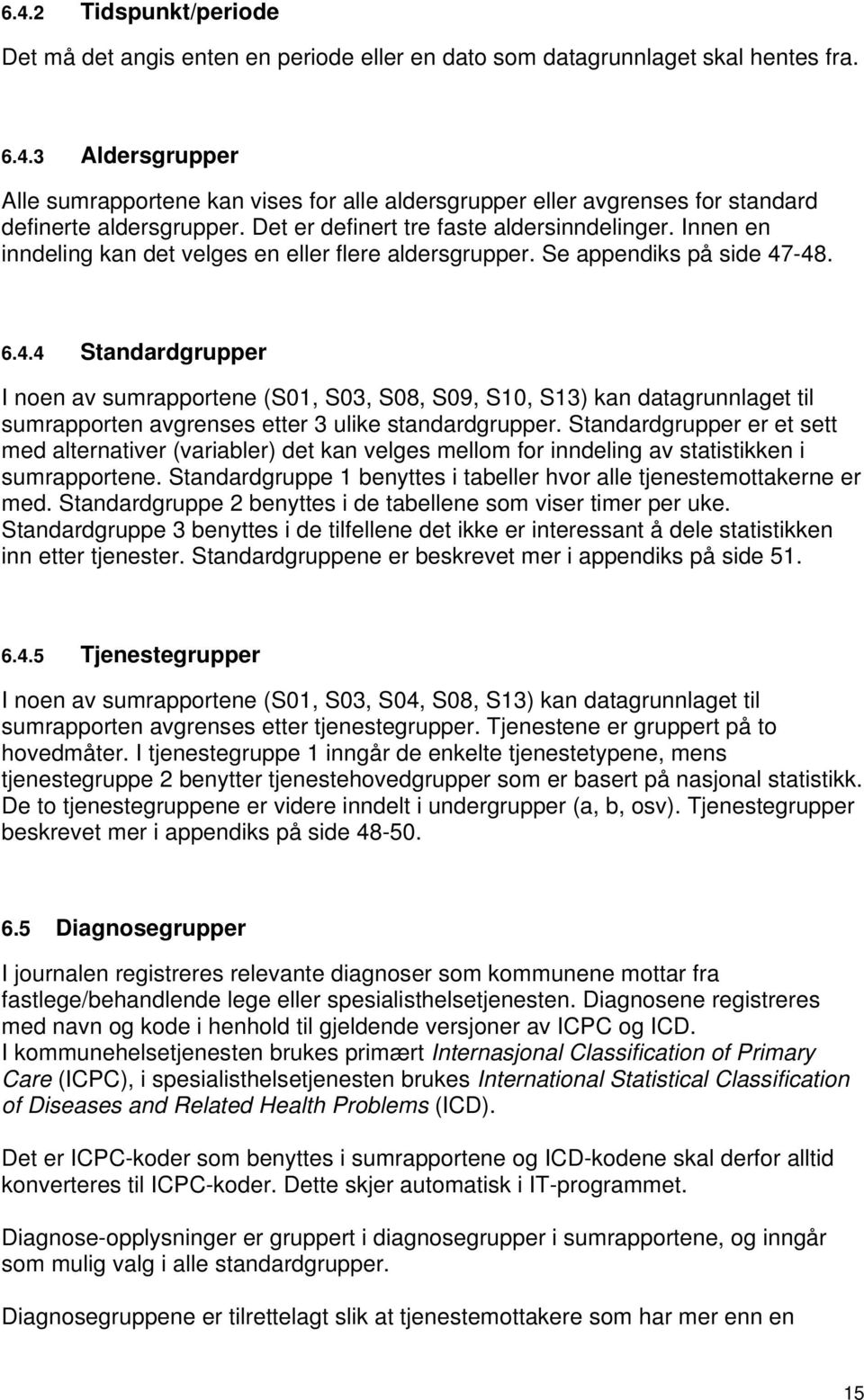 -48. 6.4.4 Standardgrupper I noen av sumrapportene (S01, S03, S08, S09, S10, S13) kan datagrunnlaget til sumrapporten avgrenses etter 3 ulike standardgrupper.