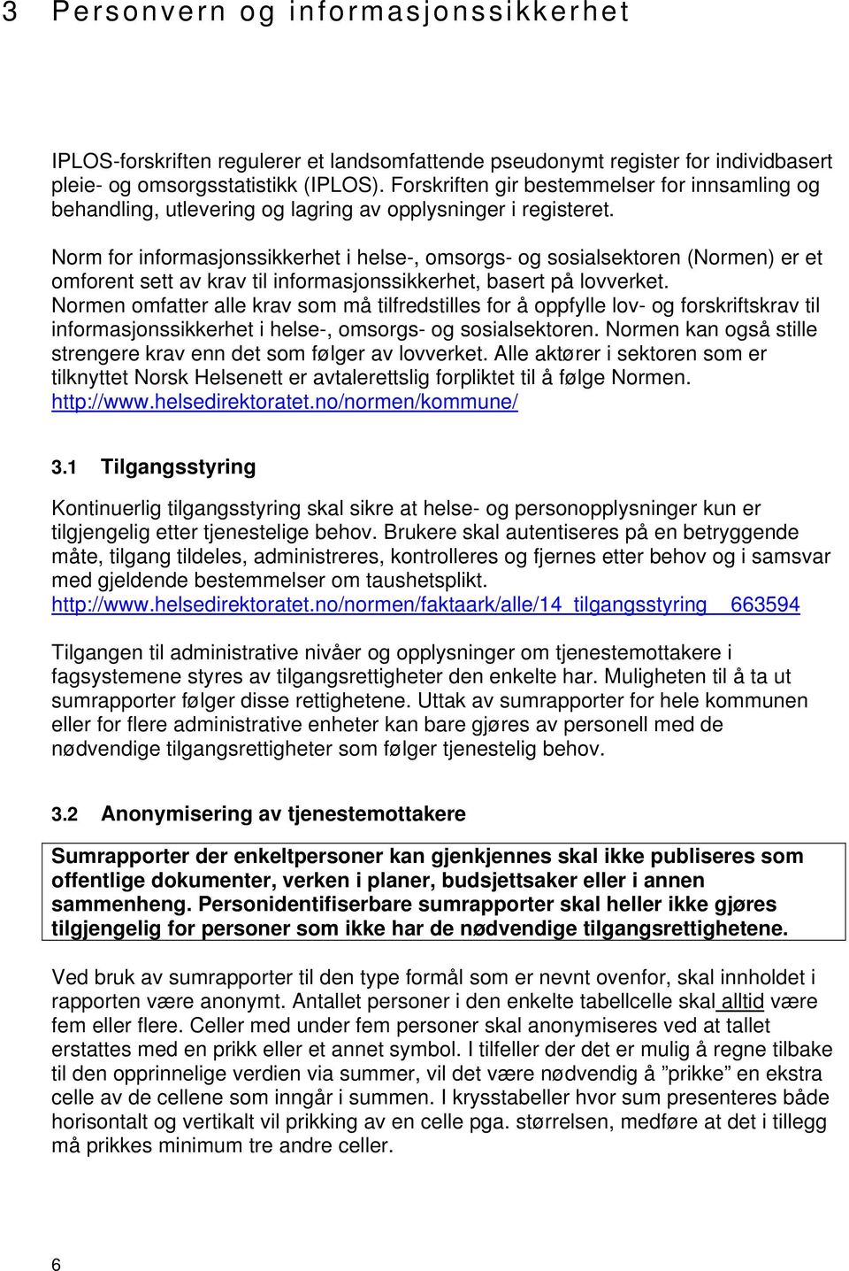 Norm for informasjonssikkerhet i helse-, omsorgs- og sosialsektoren (Normen) er et omforent sett av krav til informasjonssikkerhet, basert på lovverket.