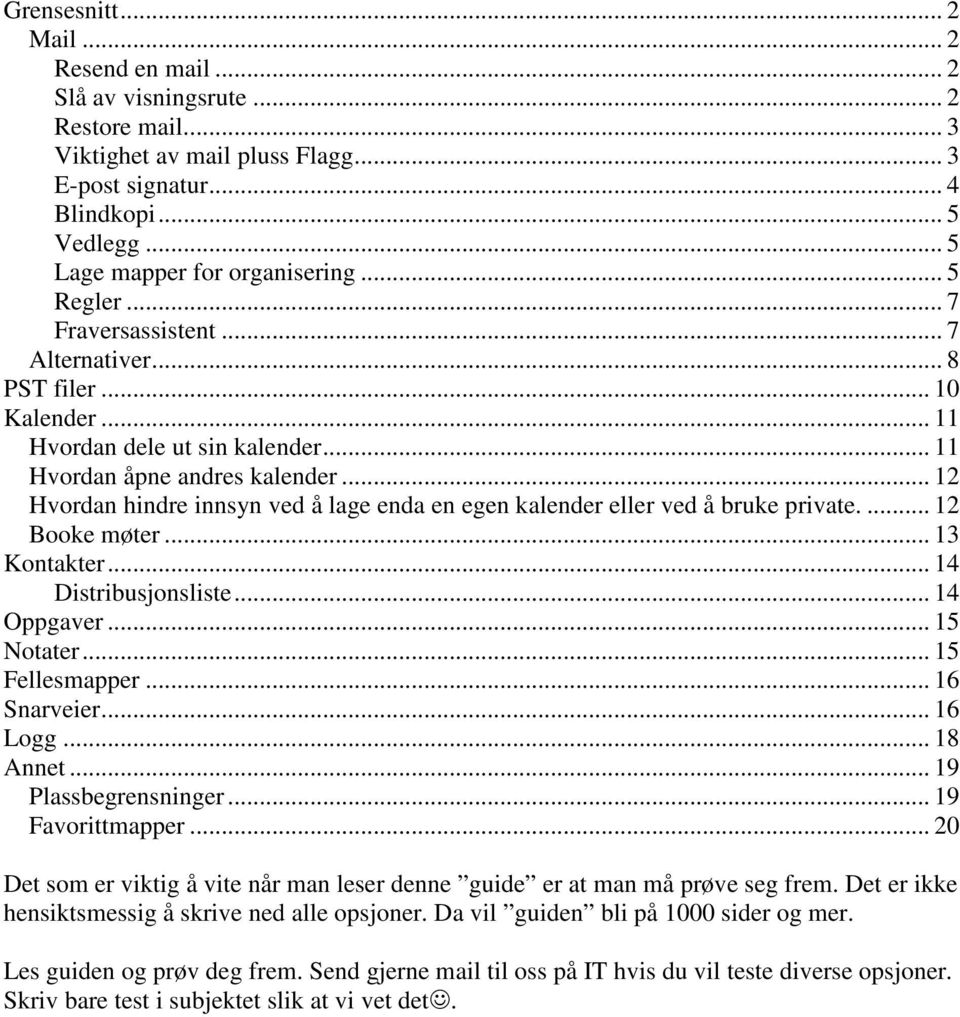 .. 12 Hvordan hindre innsyn ved å lage enda en egen kalender eller ved å bruke private.... 12 Booke møter... 13 Kontakter... 14 Distribusjonsliste... 14 Oppgaver... 15 Notater... 15 Fellesmapper.