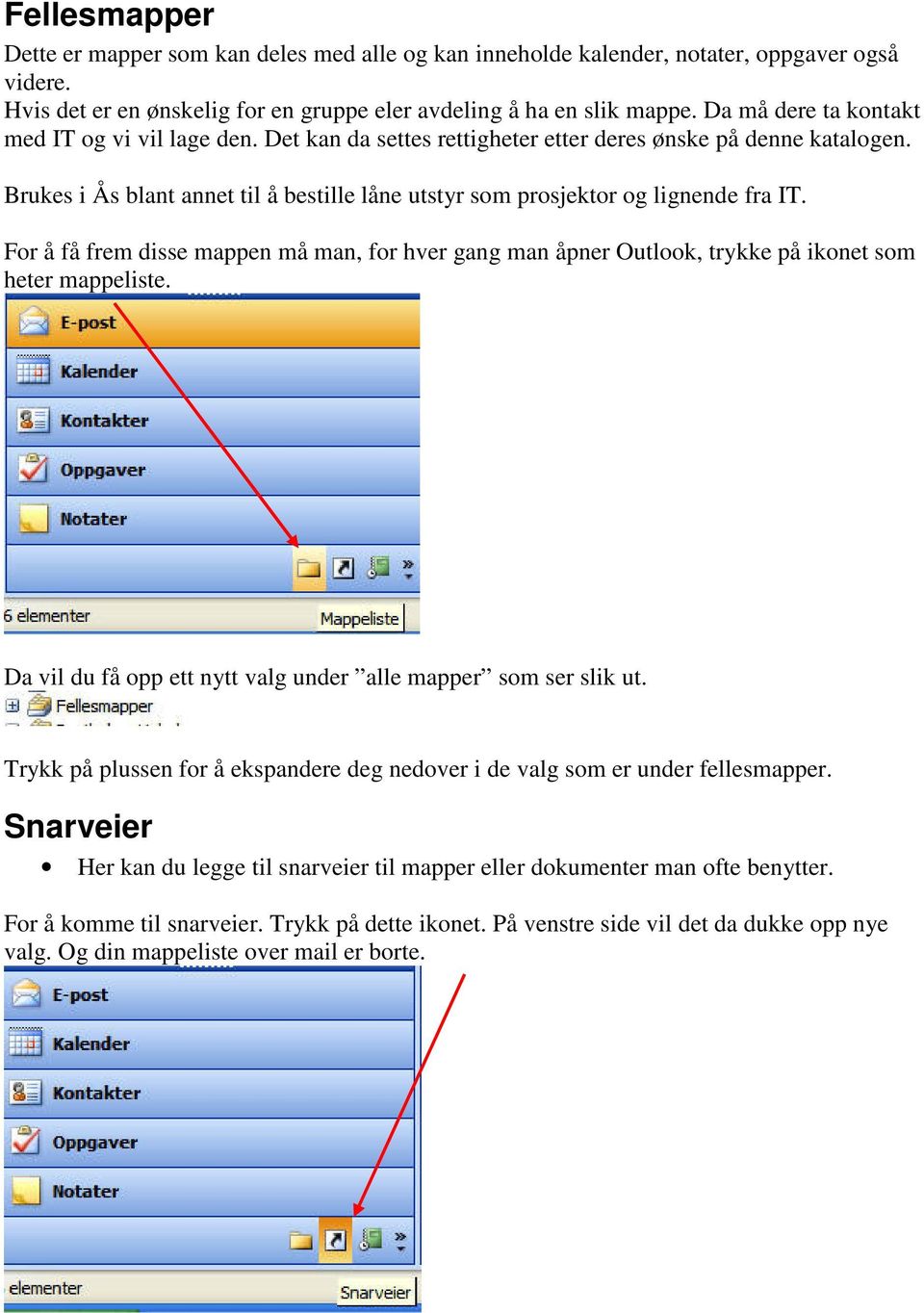 Brukes i Ås blant annet til å bestille låne utstyr som prosjektor og lignende fra IT. For å få frem disse mappen må man, for hver gang man åpner Outlook, trykke på ikonet som heter mappeliste.