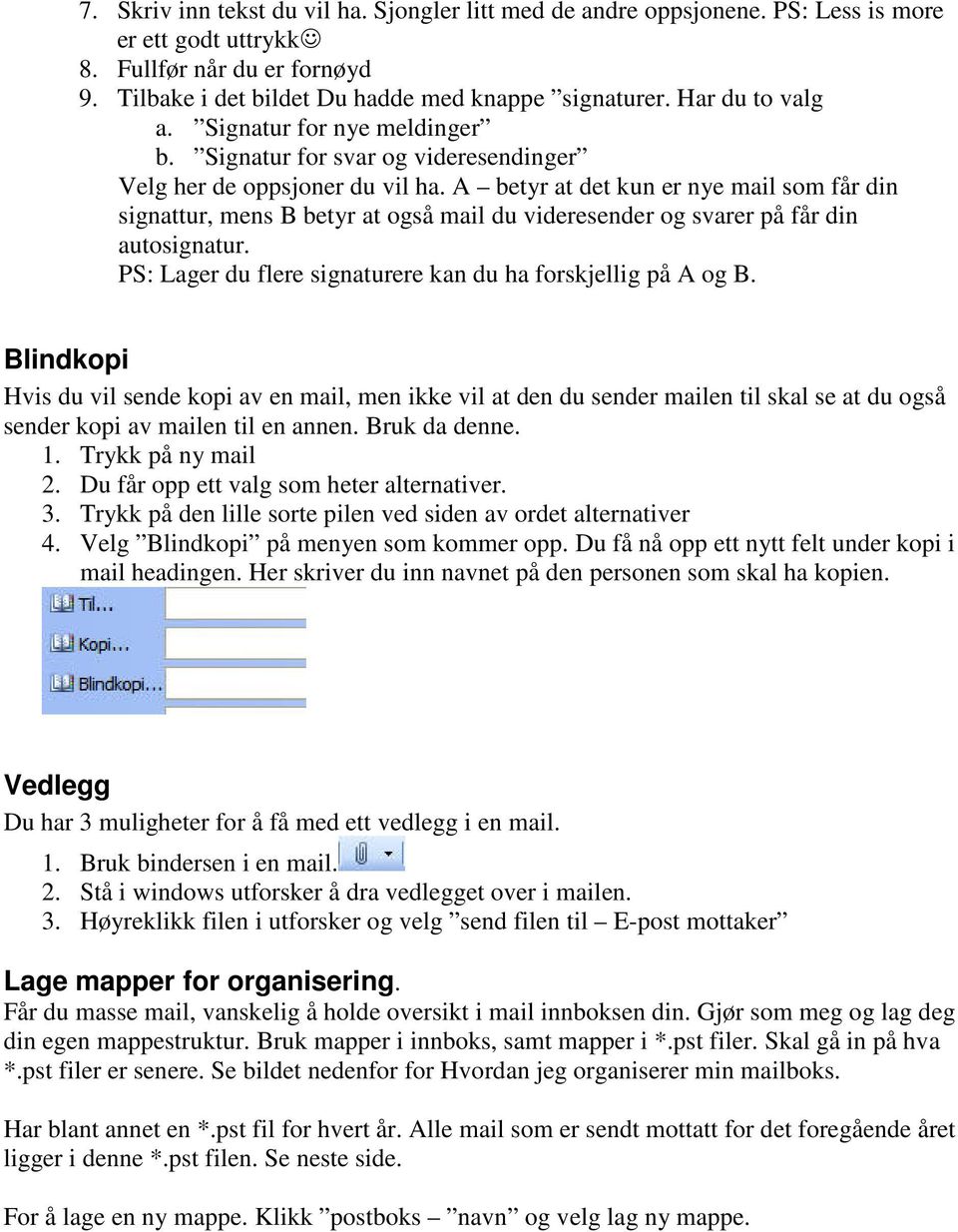 A betyr at det kun er nye mail som får din signattur, mens B betyr at også mail du videresender og svarer på får din autosignatur. PS: Lager du flere signaturere kan du ha forskjellig på A og B.