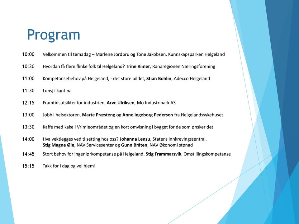 Ulriksen, Mo Industripark AS 13:00 Jobb i helsektoren, Marte Præsteng og Anne Ingeborg Pedersen fra Helgelandssykehuset 13:30 Kaffe med kake i Vrimleområdet og en kort omvisning i bygget for de som