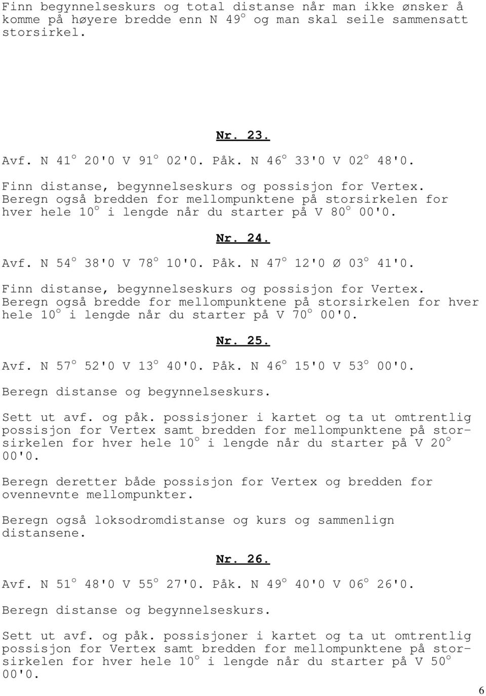 24. Avf. N 54 o 38'0 V 78 o 10'0. Påk. N 47 o 12'0 Ø 03 o 41'0. Finn distanse, begynnelseskurs og possisjon for Vertex.