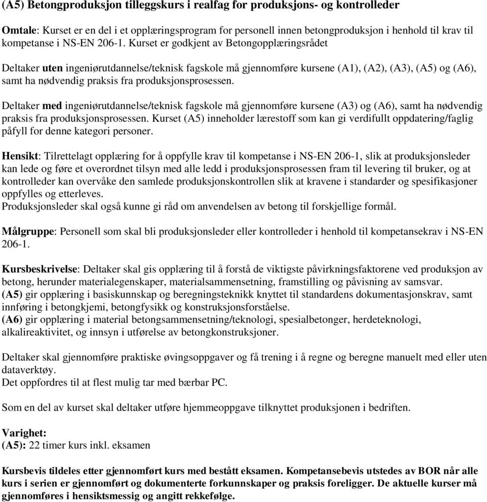 Kurset er godkjent av Betongopplæringsrådet Deltaker uten ingeniørutdannelse/teknisk fagskole må gjennomføre kursene (A1), (A2), (A3), (A5) og (A6), samt ha nødvendig praksis fra produksjonsprosessen.