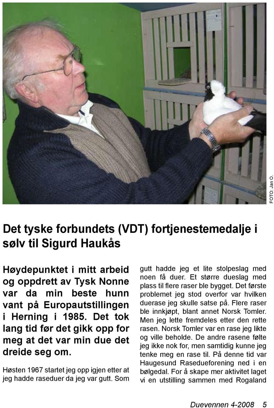 Det tok lang tid før det gikk opp for meg at det var min due det dreide seg om. Høsten 1967 startet jeg opp igjen etter at jeg hadde raseduer da jeg var gutt.