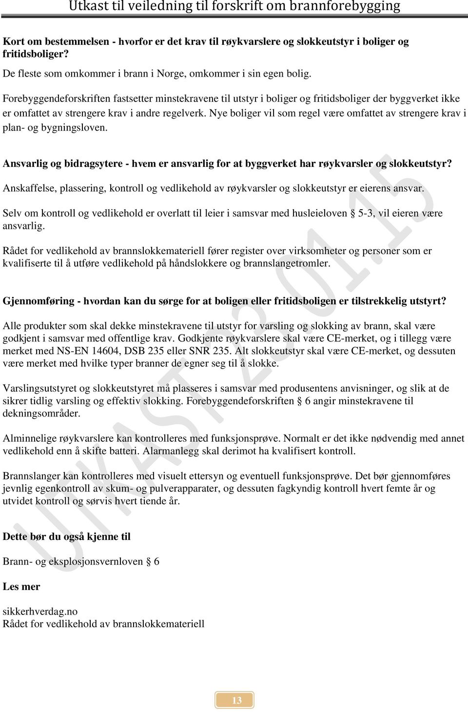 Nye boliger vil som regel være omfattet av strengere krav i plan- og bygningsloven. Ansvarlig og bidragsytere - hvem er ansvarlig for at byggverket har røykvarsler og slokkeutstyr?