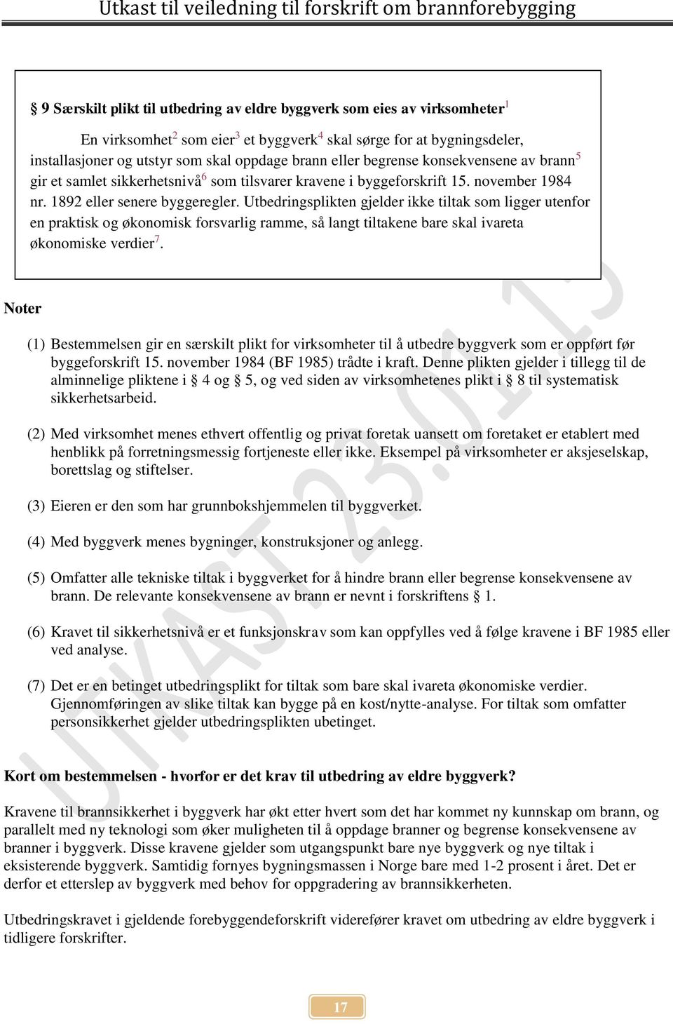 Utbedringsplikten gjelder ikke tiltak som ligger utenfor en praktisk og økonomisk forsvarlig ramme, så langt tiltakene bare skal ivareta økonomiske verdier 7.