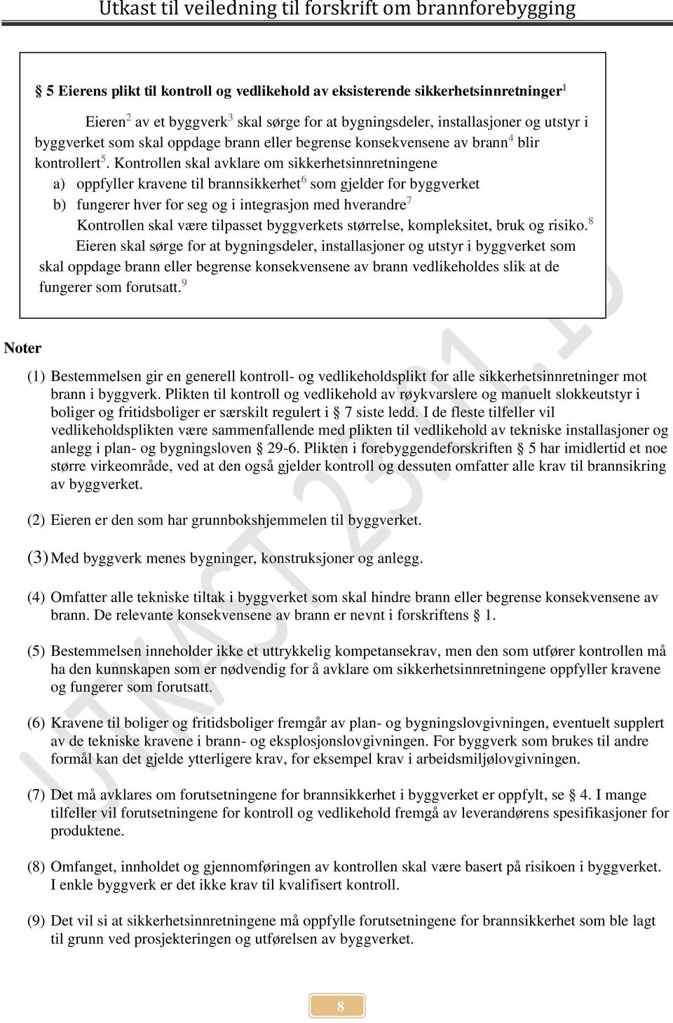 Kontrollen skal avklare om sikkerhetsinnretningene a) oppfyller kravene til brannsikkerhet 6 som gjelder for byggverket b) fungerer hver for seg og i integrasjon med hverandre 7 Kontrollen skal være