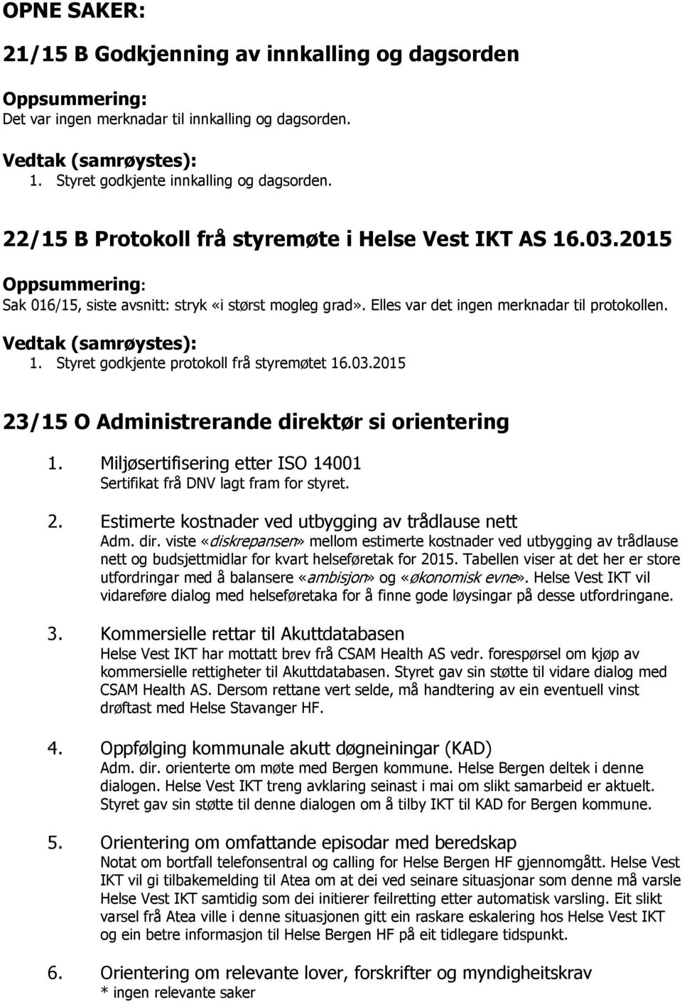 Vedtak (samrøystes): 1. Styret godkjente protokoll frå styremøtet 16.03.2015 23/15 O Administrerande direktør si orientering 1.