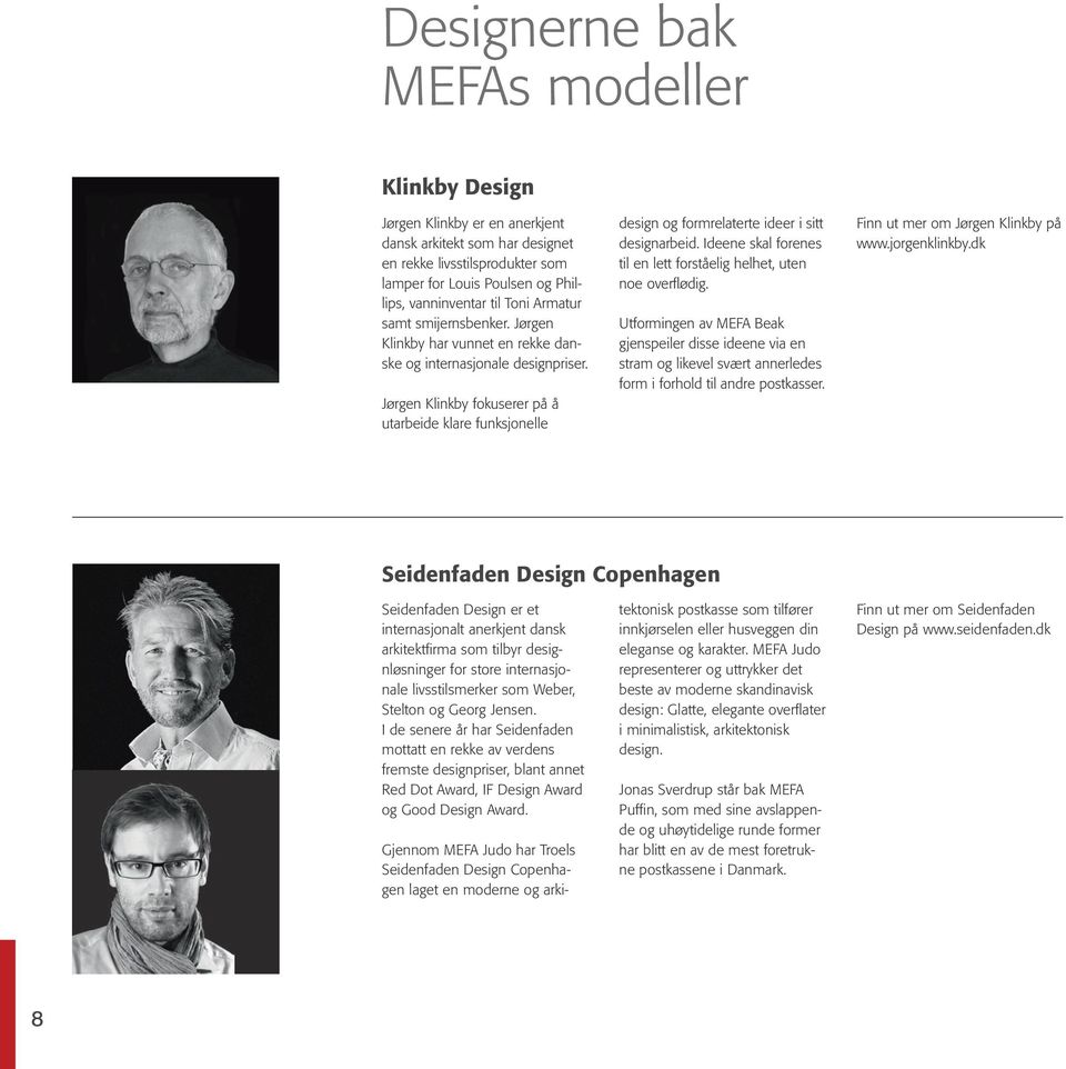 Jørgen Klinkby fokuserer på å utarbeide klare funksjonelle design og formrelaterte ideer i sitt designarbeid. Ideene skal forenes til en lett forståelig helhet, uten noe overfl ødig.