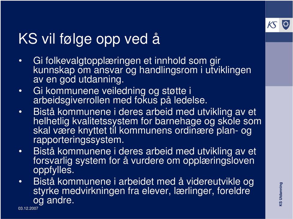 Bistå kommunene i deres arbeid med utvikling av et helhetlig kvalitetssystem for barnehage og skole som skal være knyttet til kommunens ordinære plan- og