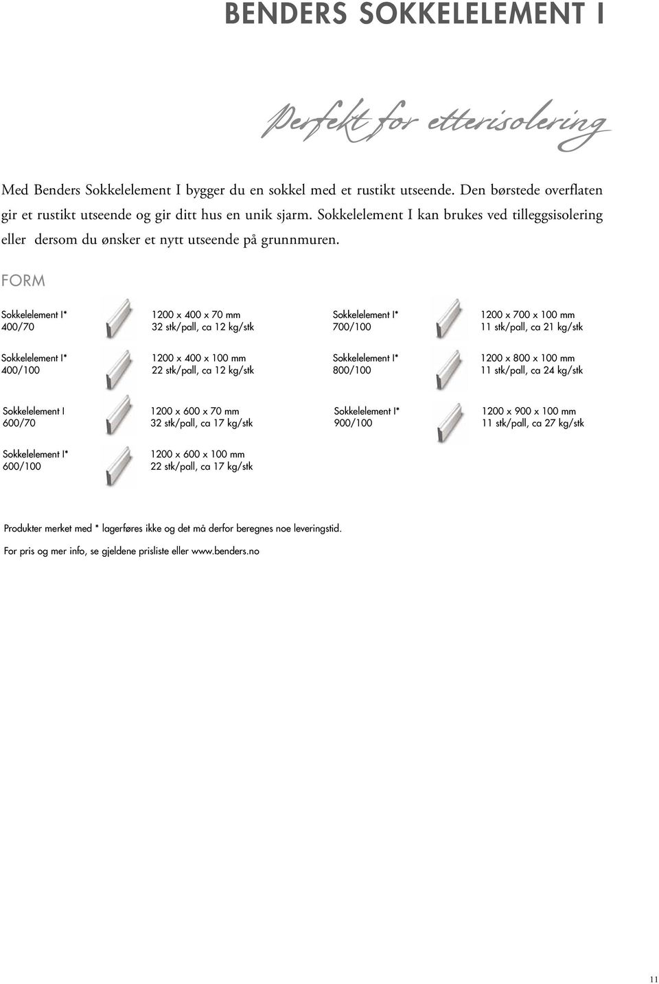Form Sokkelelement I* 400/70 1200 x 400 x 70 mm 32 stk/pall, ca 12 kg/stk Sokkelelement I* 700/100 1200 x 700 x 100 mm 11 stk/pall, ca 21 kg/stk Sokkelelement I* 400/100 1200 x 400 x 100 mm 22