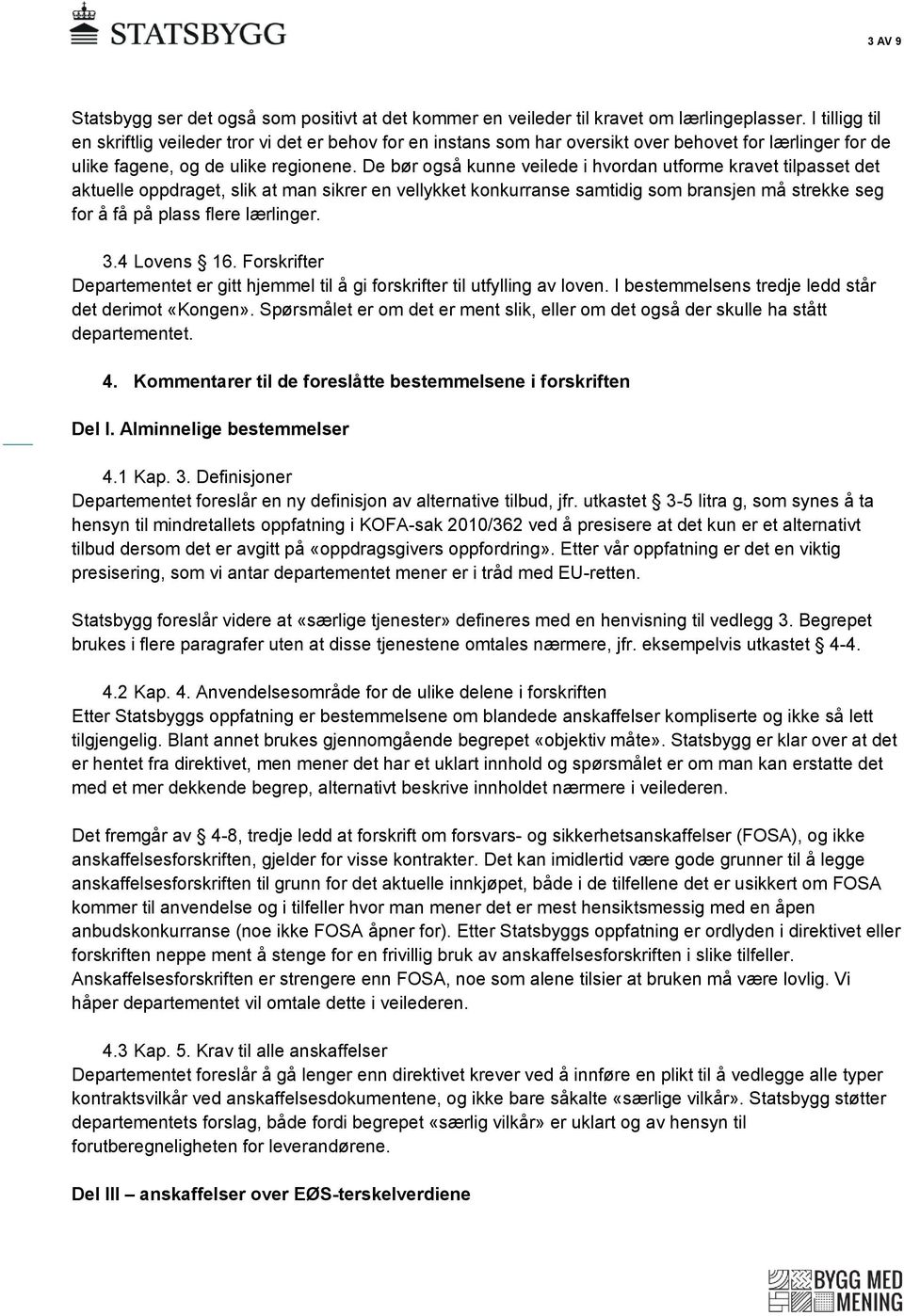 De bør også kunne veilede i hvordan utforme kravet tilpasset det aktuelle oppdraget, slik at man sikrer en vellykket konkurranse samtidig som bransjen må strekke seg for å få på plass flere lærlinger.