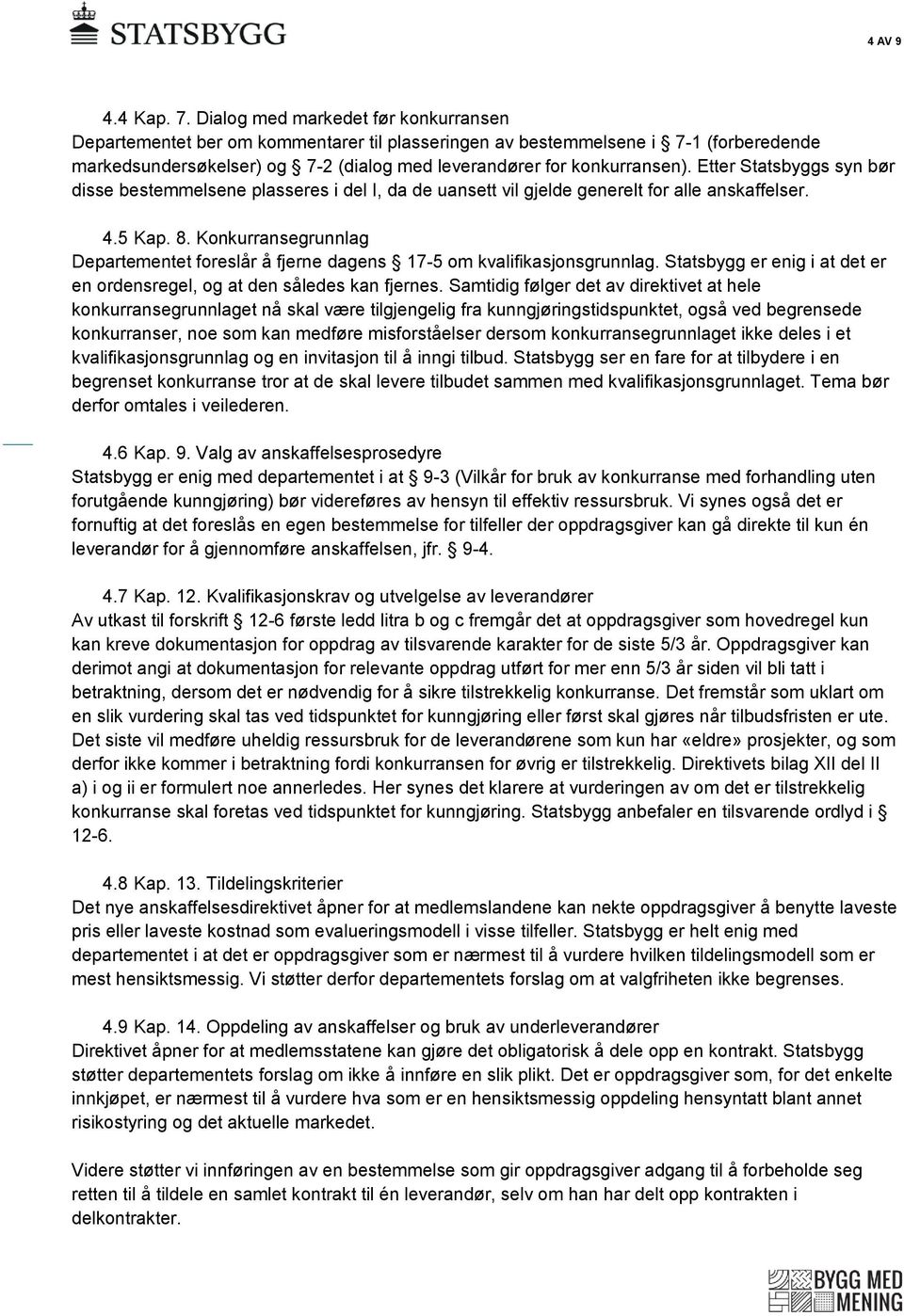 Etter Statsbyggs syn bør disse bestemmelsene plasseres i del I, da de uansett vil gjelde generelt for alle anskaffelser. 4.5 Kap. 8.