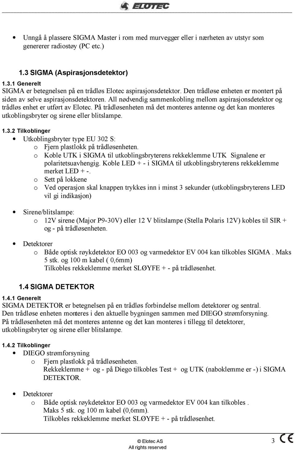 På trådløsenheten må det monteres antenne og det kan monteres utkoblingsbryter og sirene eller blitslampe. 1.3.2 Tilkoblinger Utkoblingsbryter type EU 302 S: o Fjern plastlokk på trådløsenheten.