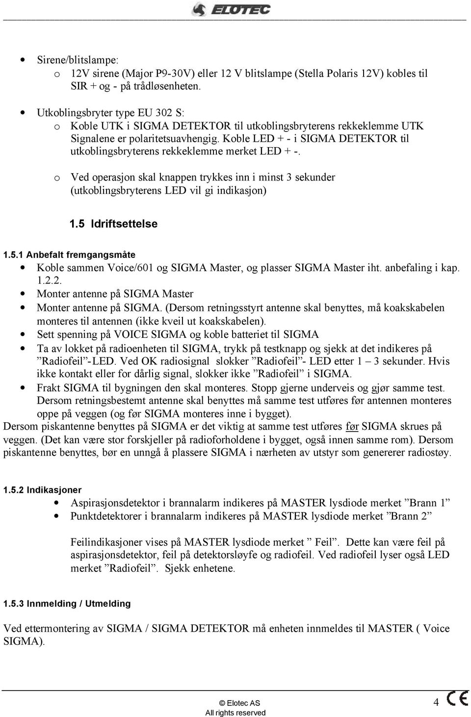 Koble LED + - i SIGMA DETEKTOR til utkoblingsbryterens rekkeklemme merket LED + -. o Ved operasjon skal knappen trykkes inn i minst 3 sekunder (utkoblingsbryterens LED vil gi indikasjon) 1.