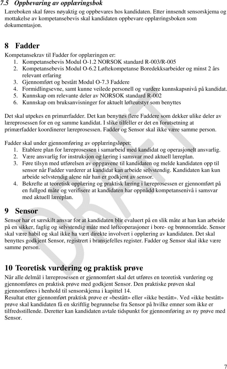 Kompetansebevis Modul O-1.2 NORSOK standard R-003/R-005 2. Kompetansebevis Modul O-6.2 Løftekompetanse Boredekksarbeider og minst 2 års relevant erfaring 3. Gjennomført og bestått Modul O-7.