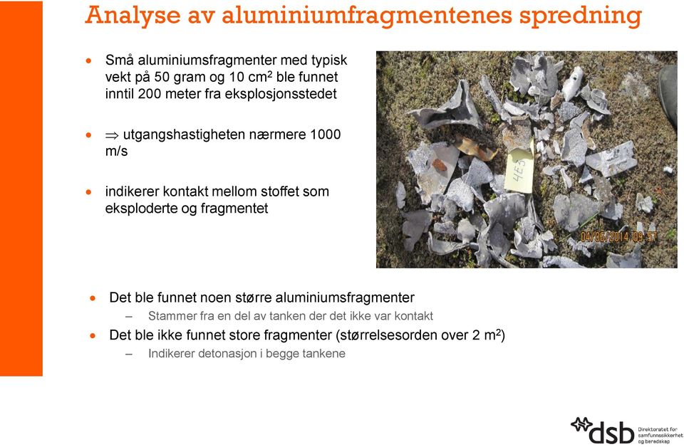 som eksploderte og fragmentet Det ble funnet noen større aluminiumsfragmenter Stammer fra en del av tanken der det