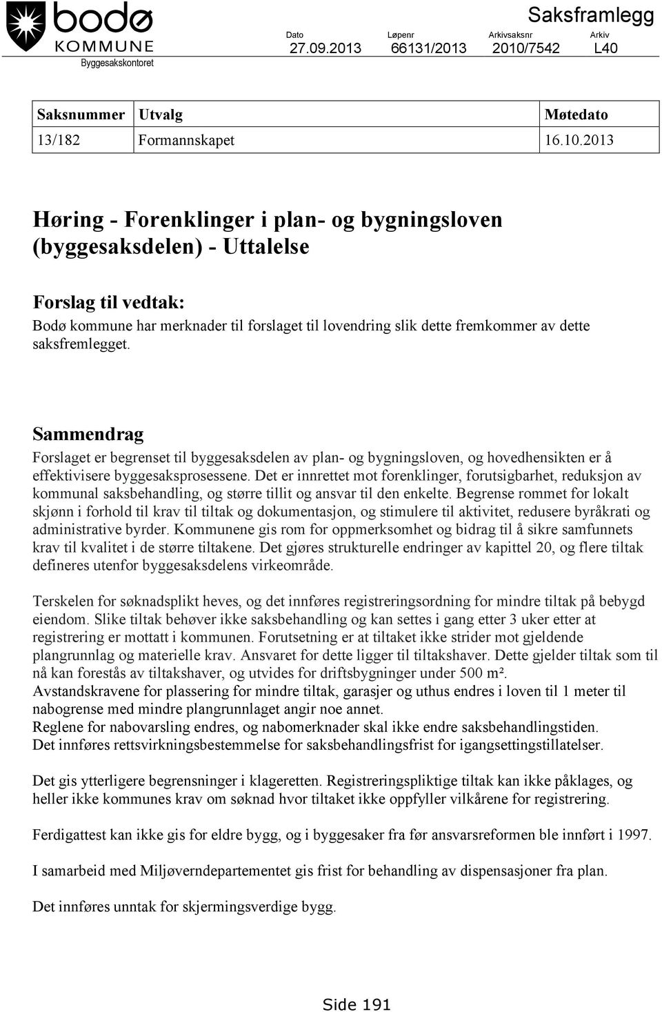 2013 Høring - Forenklinger i plan- og bygningsloven (byggesaksdelen) - Uttalelse Forslag til vedtak: Bodø kommune har merknader til forslaget til lovendring slik dette fremkommer av dette