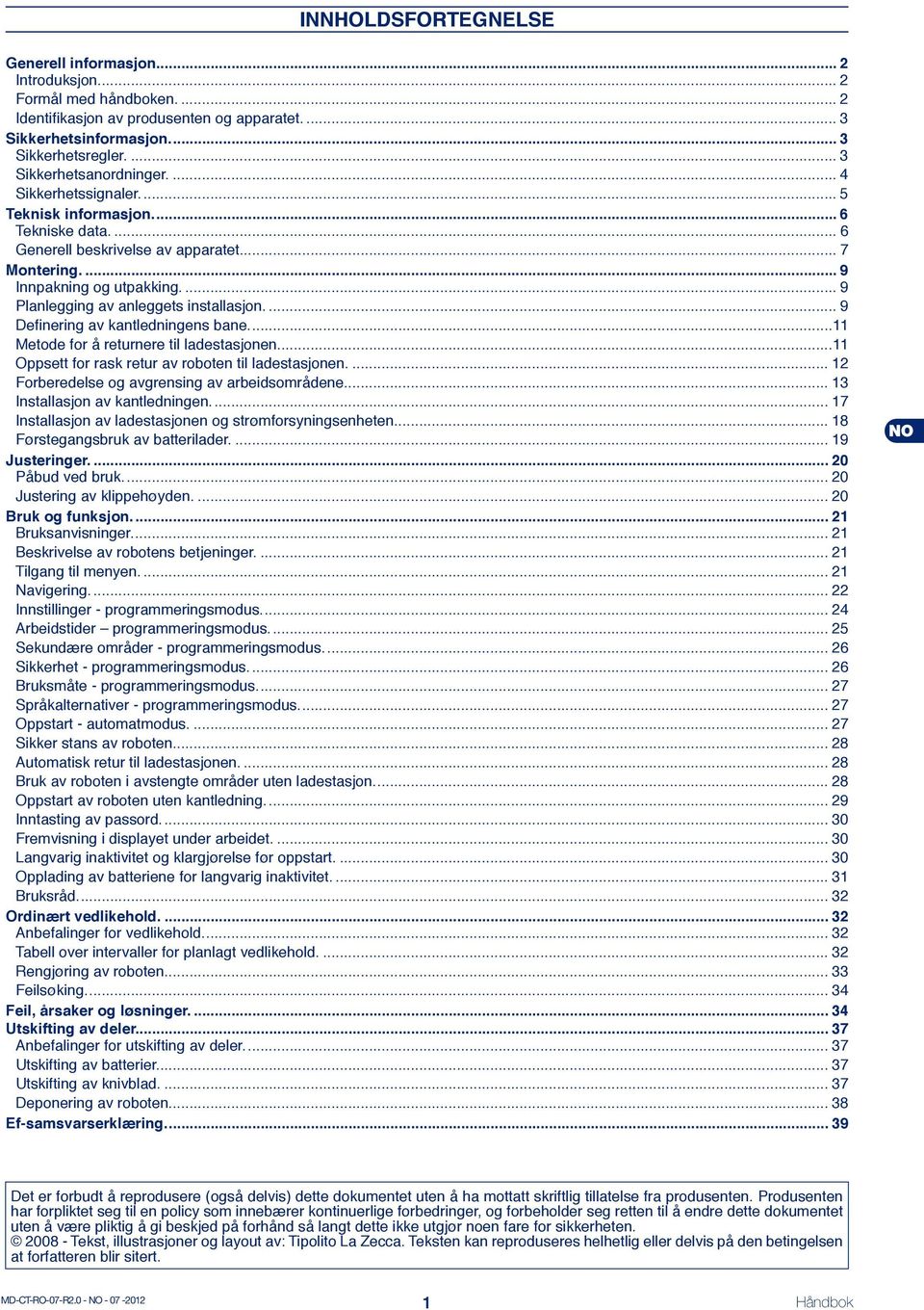 ... 9 Planlegging av anleggets installasjon.... 9 Definering av kantledningens bane....11 Metode for å returnere til ladestasjonen...11 Oppsett for rask retur av roboten til ladestasjonen.