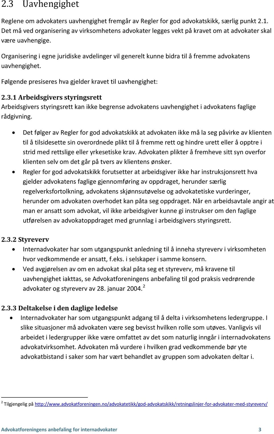 Organisering i egne juridiske avdelinger vil generelt kunne bidra til å fremme advokatens uavhengighet. Følgende presiseres hva gjelder kravet til uavhengighet: 2.3.