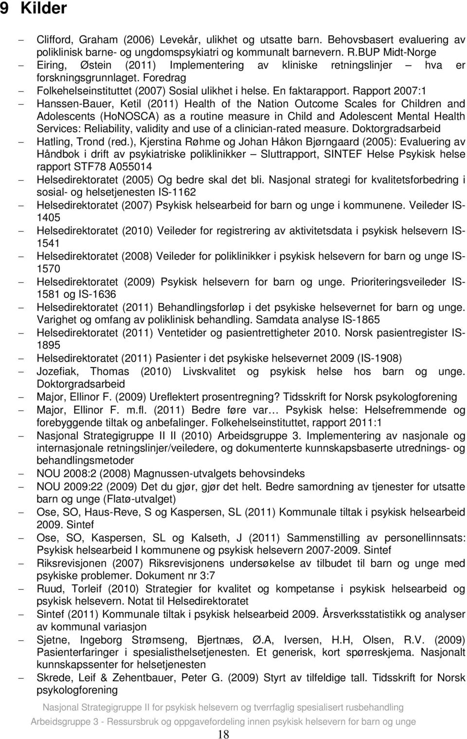 Rapport 2007:1 Hanssen-Bauer, Ketil (2011) Health of the Nation Outcome Scales for Children and Adolescents (HoNOSCA) as a routine measure in Child and Adolescent Mental Health Services: Reliability,