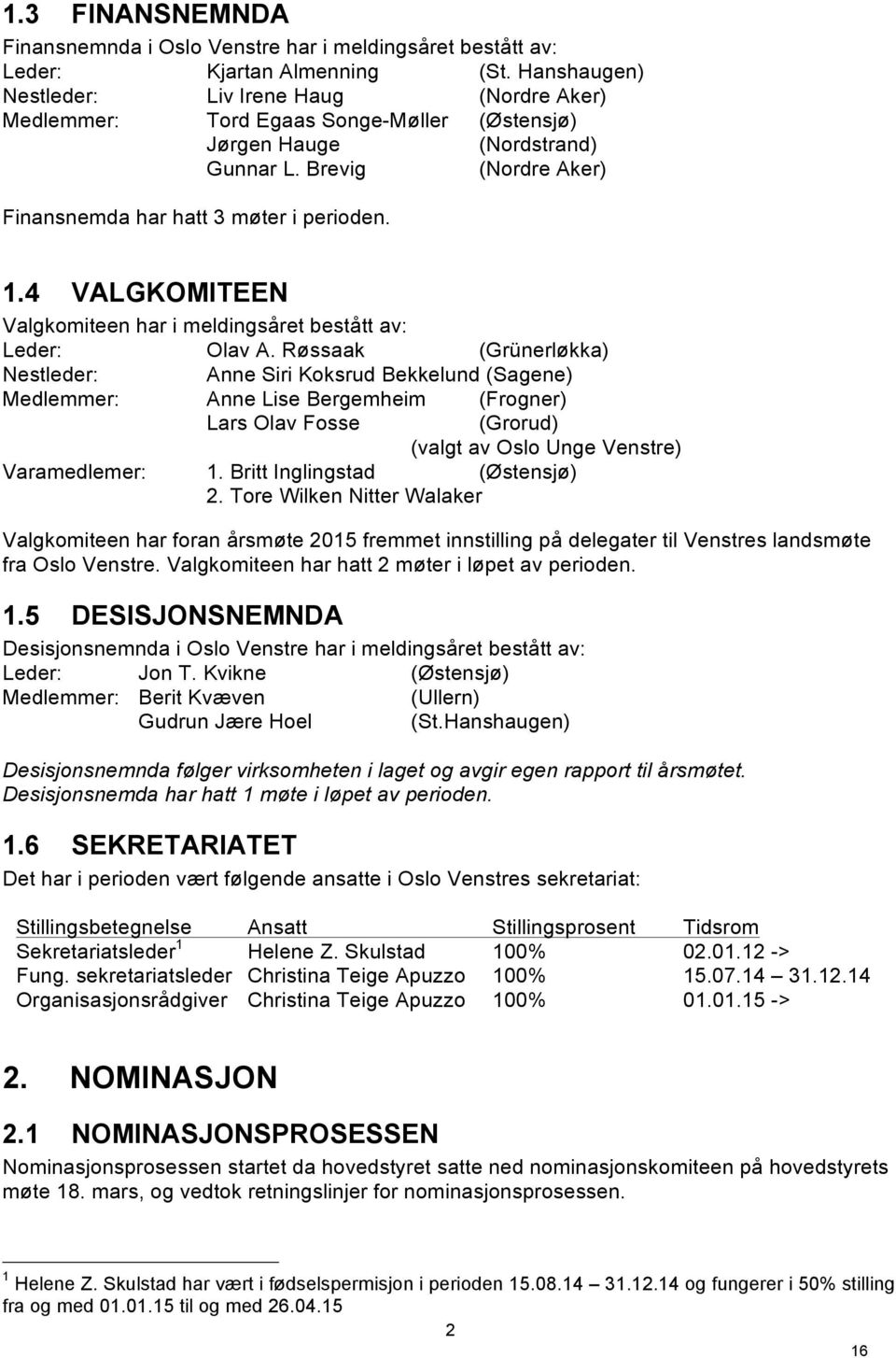 4 VALGKOMITEEN Valgkomiteen har i meldingsåret bestått av: Leder: Olav A.